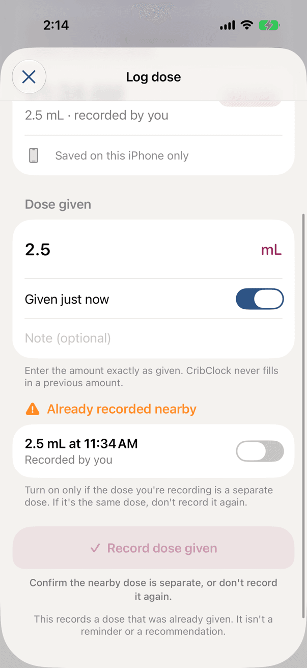 The Log dose sheet with 2.5 mL entered. A warning reads Already recorded nearby: 2.5 mL at 11:34 AM, recorded by you. Record dose given stays disabled until the caregiver confirms this is a separate dose. A footnote says it records a dose that was already given and isn't a reminder or a recommendation.